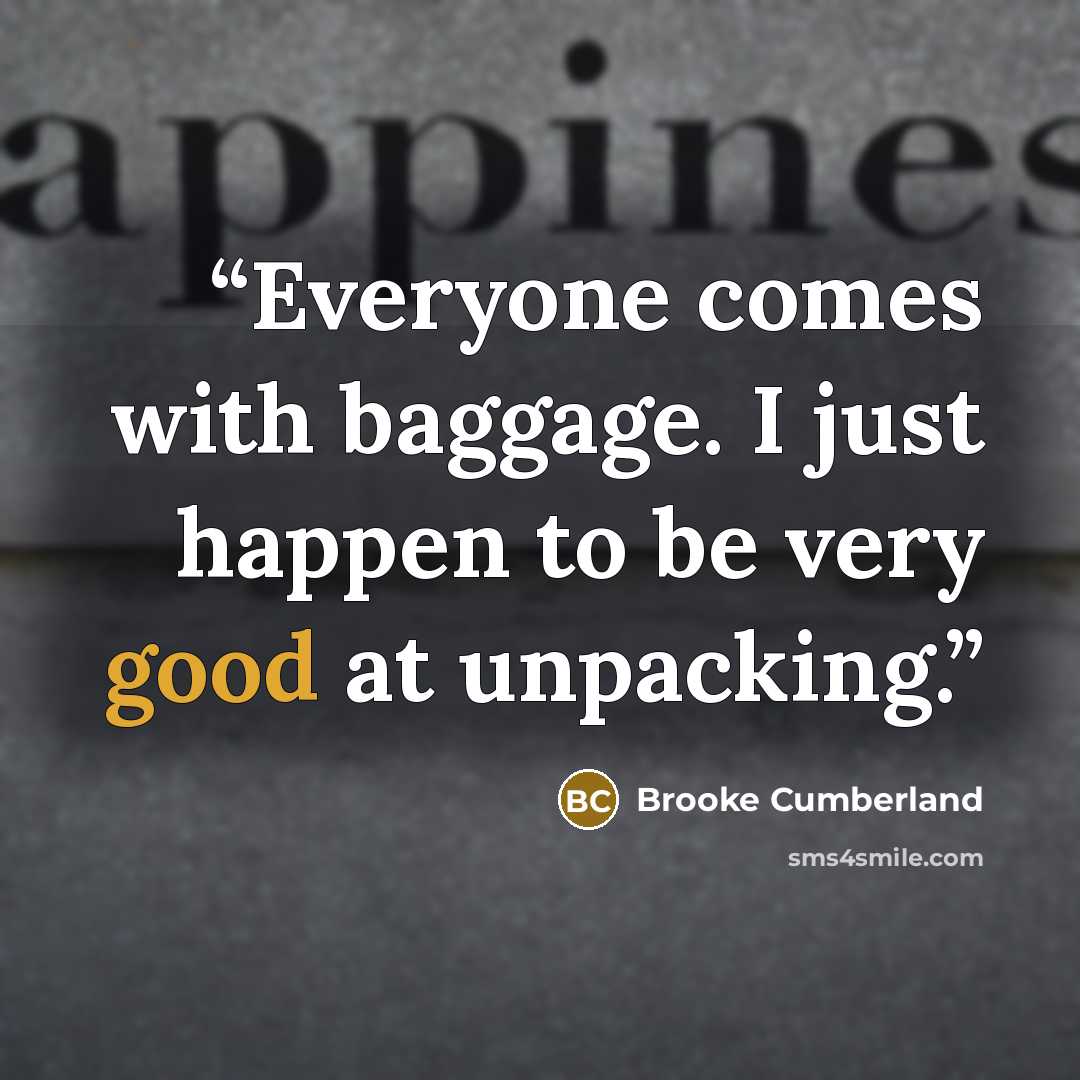 “Everyone comes with baggage. I just happen to be very good at unpacking.” quote by Brooke Cumberland