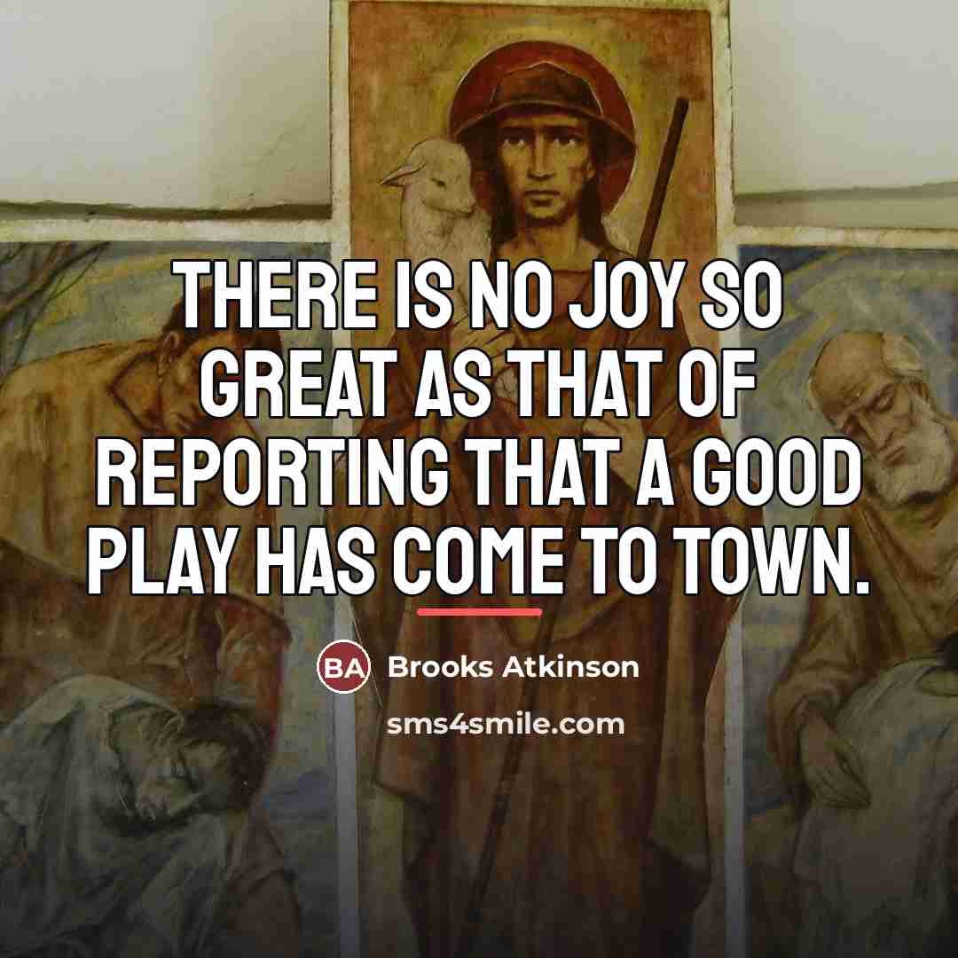 “There is no joy so great as that of reporting…” quote by Brooks Atkinson