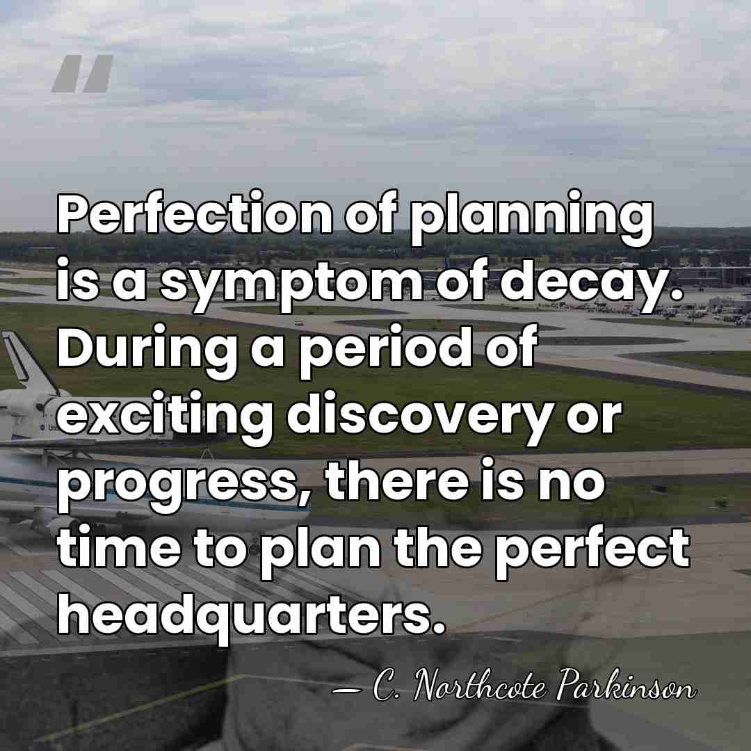 Perfection of planning is a symptom of decay. During a period of&hellip; - C. Northcote Parkinson