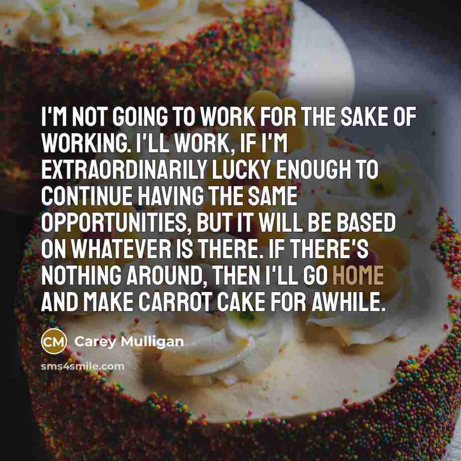 “I'm not going to work for the sake of working.…” quote by Carey Mulligan