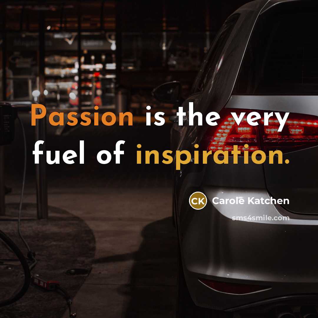 “Passion is the very fuel of inspiration.…” quote by Carole Katchen
