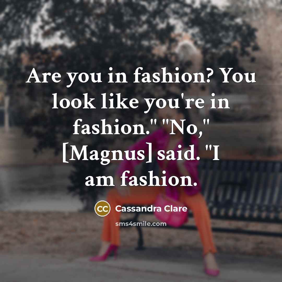 “Are you in fashion? You look like you're in fashion."…” quote by Cassandra Clare