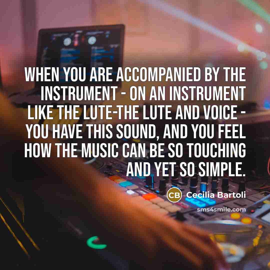 “When you are accompanied by the instrument - on an…” quote by Cecilia Bartoli