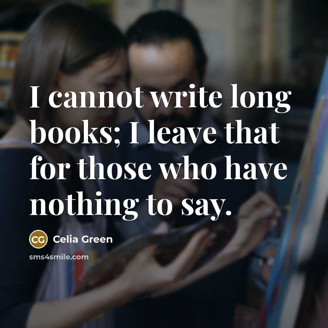 “I cannot write long books; I leave that for those…” quote by Celia Green