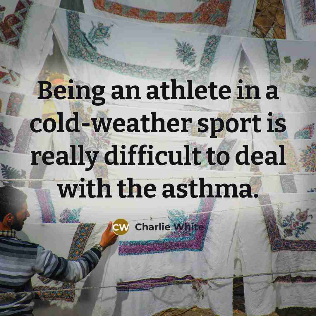 “Being an athlete in a cold-weather sport is really difficult…” quote by Charlie White