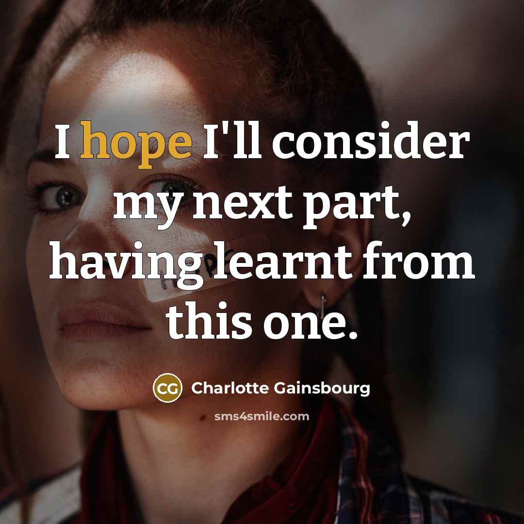“I hope I'll consider my next part, having learnt from…” quote by Charlotte Gainsbourg