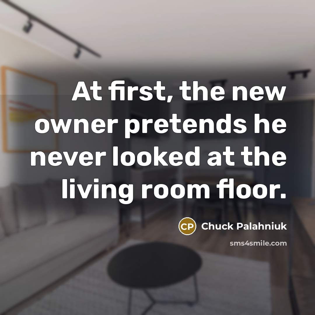 “At first, the new owner pretends he never looked at…” quote by Chuck Palahniuk