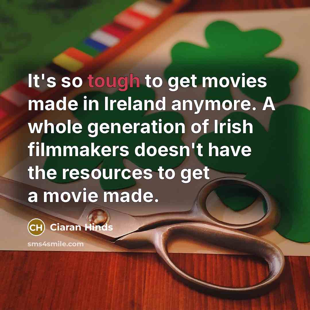 “It's so tough to get movies made in Ireland anymore.…” quote by Ciaran Hinds