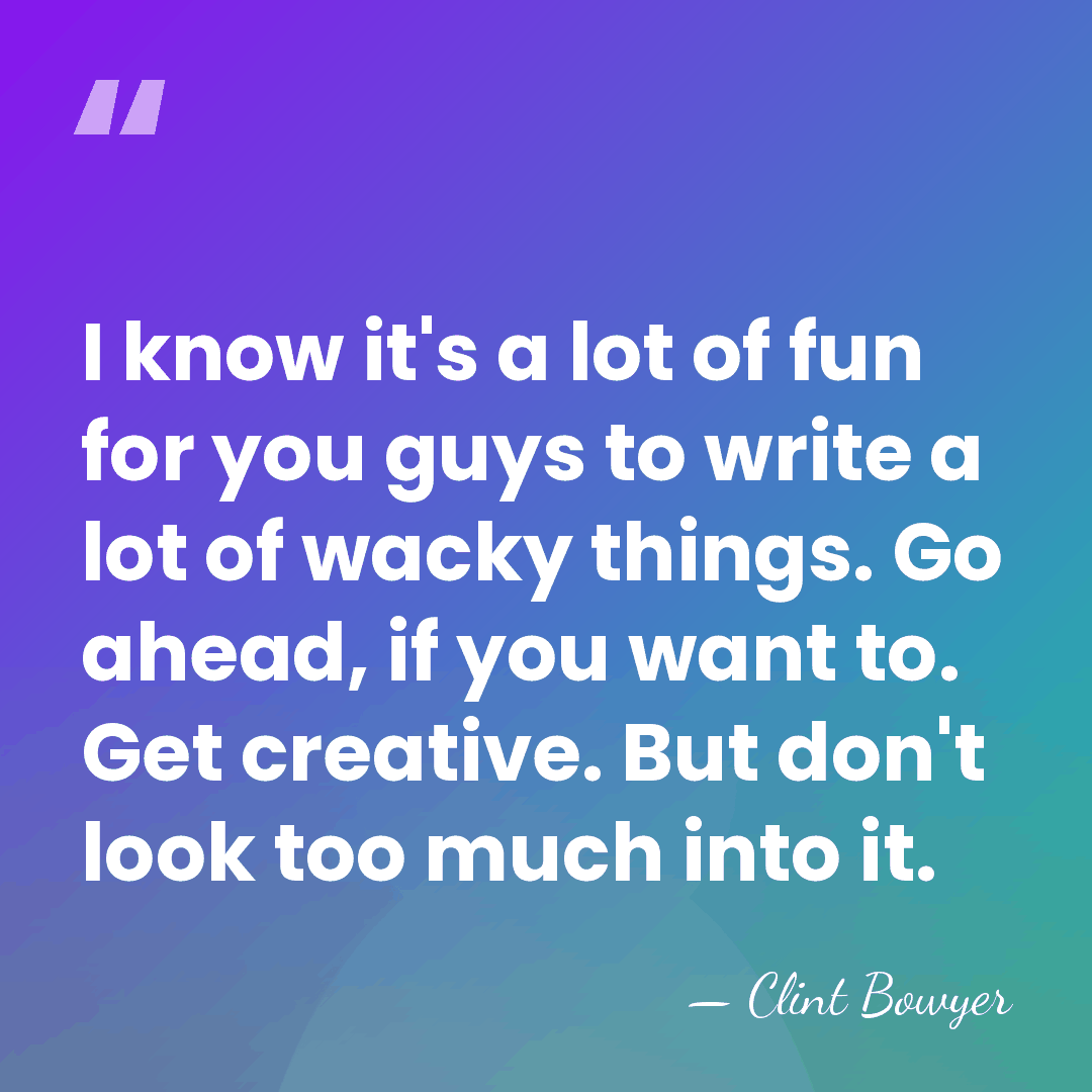 I know it's a lot of fun for you guys to write&hellip; - Clint Bowyer