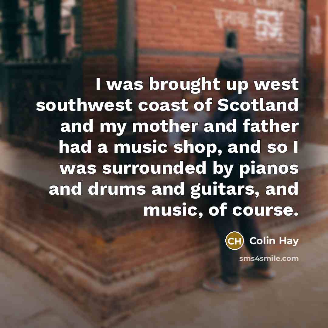 “I was brought up west southwest coast of Scotland and…” quote by Colin Hay
