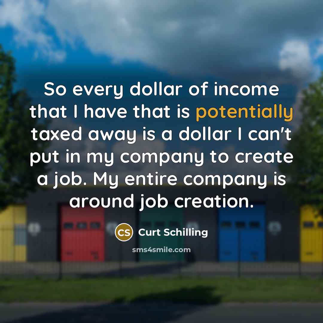 “So every dollar of income that I have that is…” quote by Curt Schilling