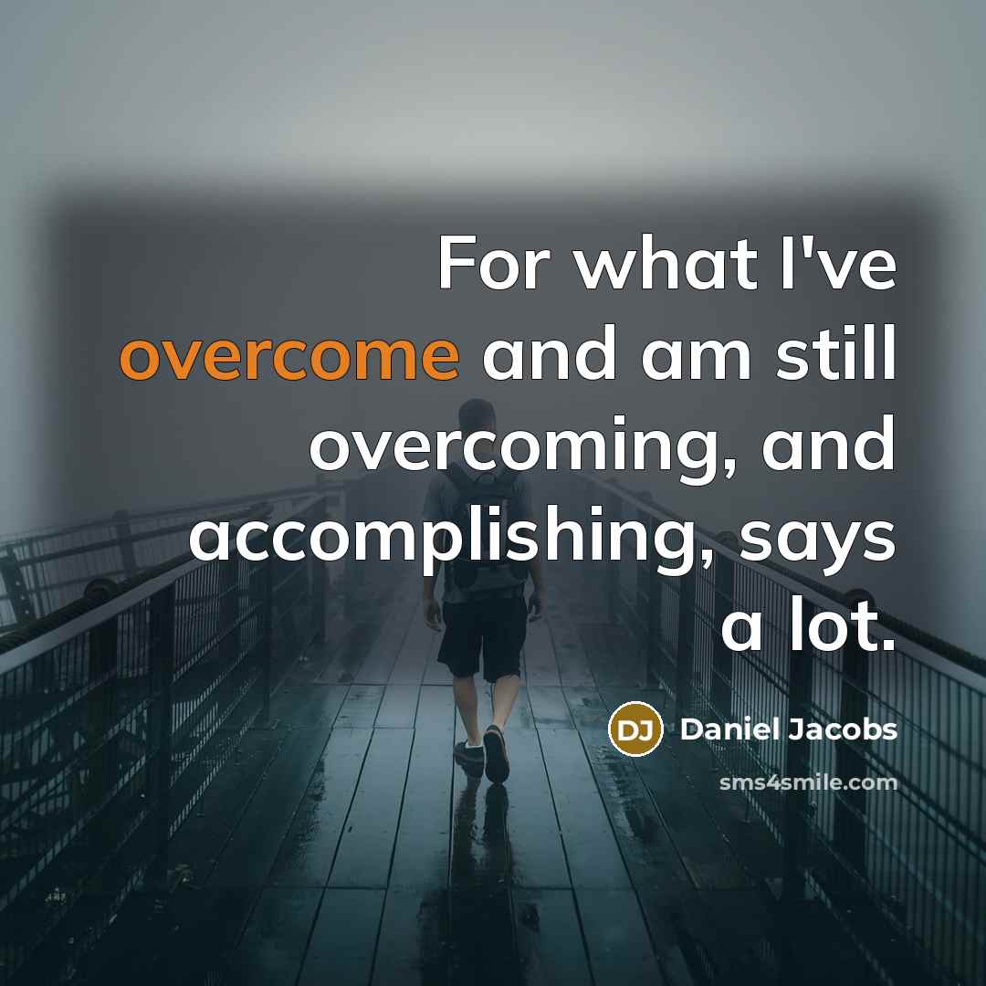 “For what I've overcome and am still overcoming, and accomplishing,…” quote by Daniel Jacobs
