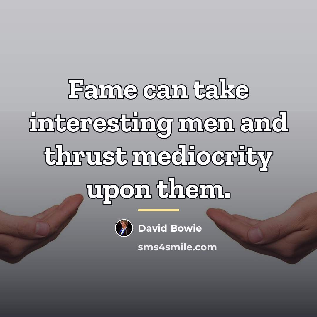“Fame can take interesting men and thrust mediocrity upon them.…” quote by David Bowie