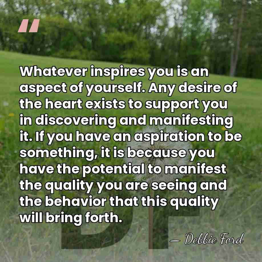 Whatever inspires you is an aspect of yourself. Any desire of the&hellip; - Debbie Ford