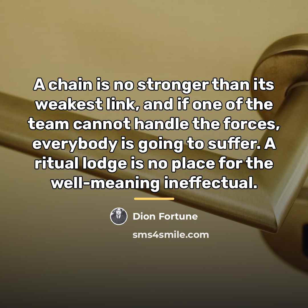 “A chain is no stronger than its weakest link, and…” quote by Dion Fortune