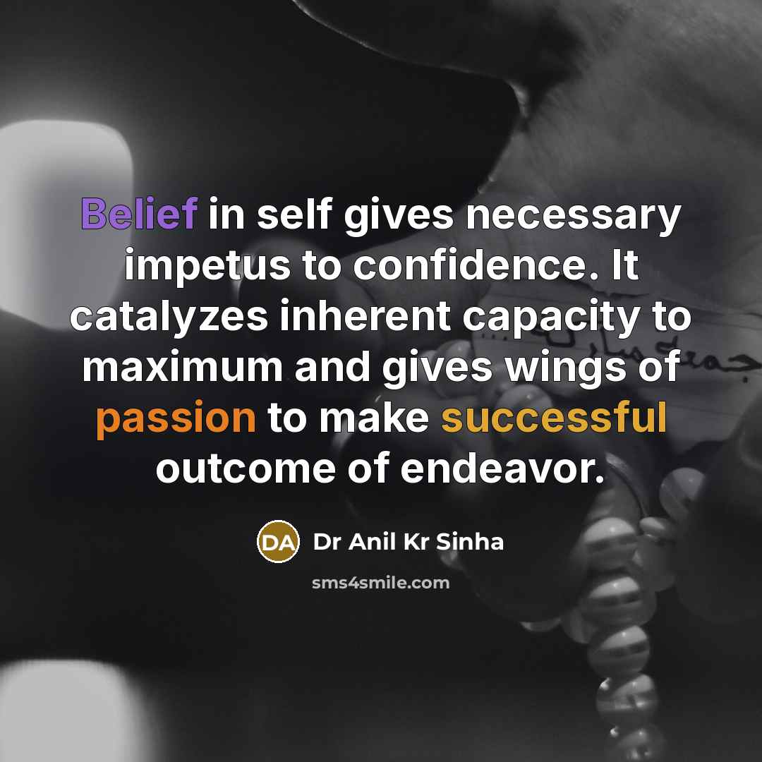 “Belief in self gives necessary impetus to confidence. It catalyzes…” quote by Dr Anil Kr Sinha