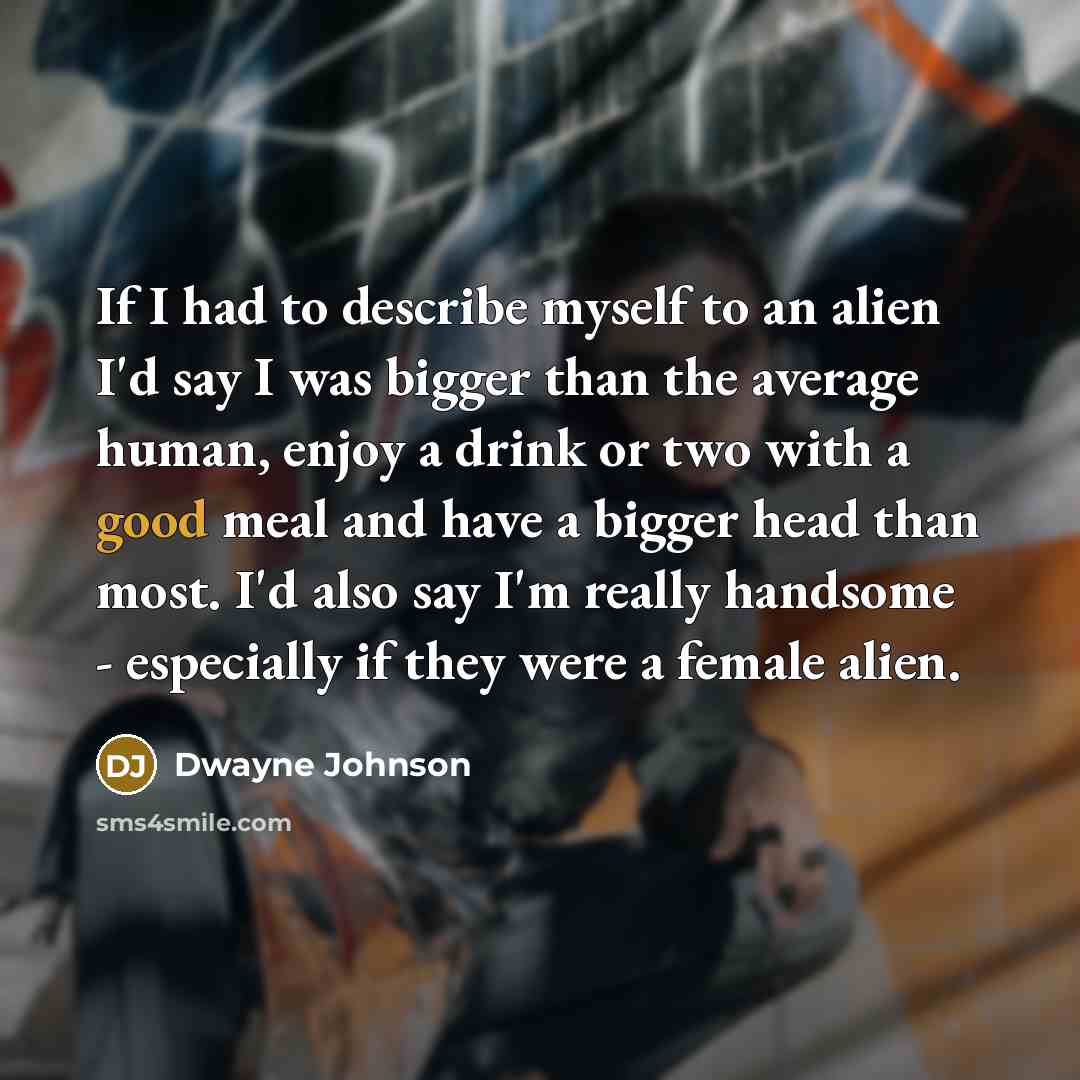 “If I had to describe myself to an alien I'd…” quote by Dwayne Johnson