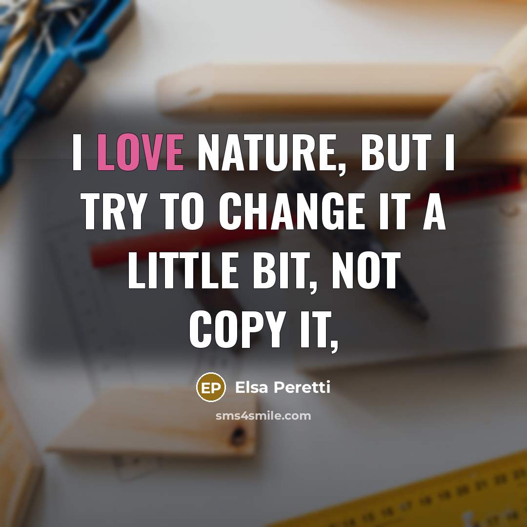 “I love nature, but I try to change it a…” quote by Elsa Peretti