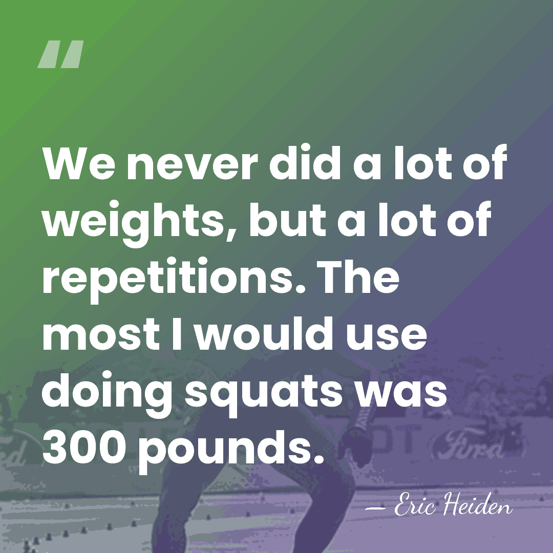 We never did a lot of weights, but a lot of repetitions.&hellip; - Eric Heiden