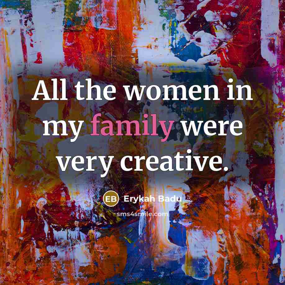 “All the women in my family were very creative.…” quote by Erykah Badu