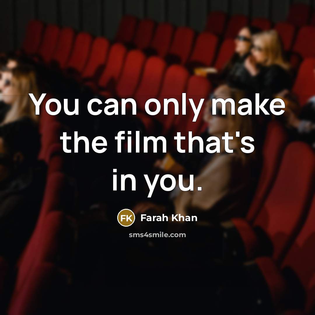 “You can only make the film that's in you.…” quote by Farah Khan
