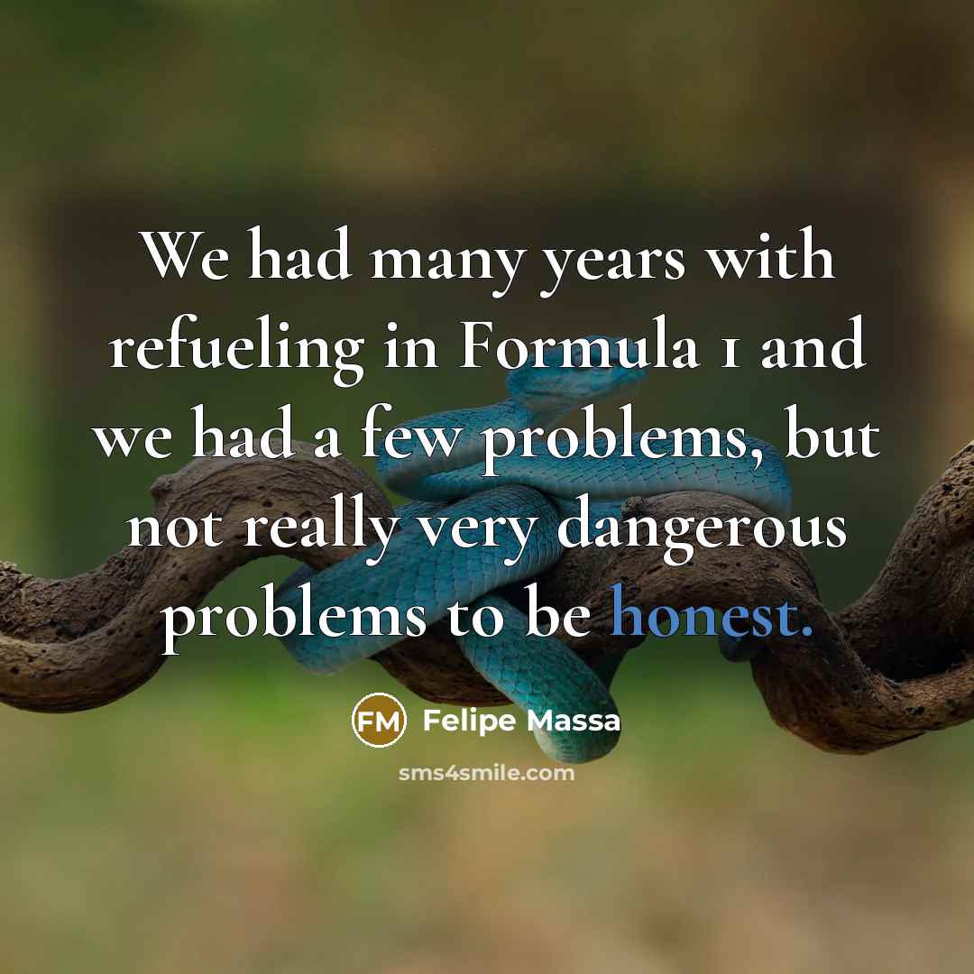 “We had many years with refueling in Formula 1 and…” quote by Felipe Massa