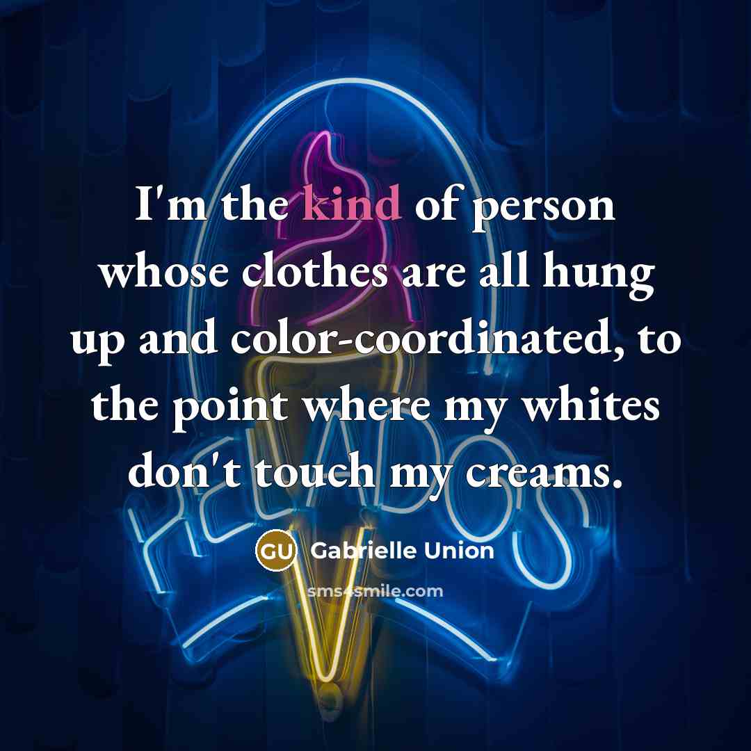 “I'm the kind of person whose clothes are all hung…” quote by Gabrielle Union