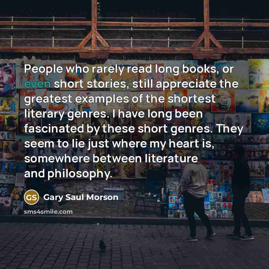 “People who rarely read long books, or even short stories,…” quote by Gary Saul Morson