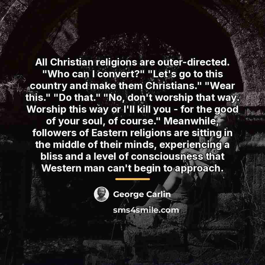 “All Christian religions are outer-directed. "Who can I convert?" "Let's…” quote by George Carlin