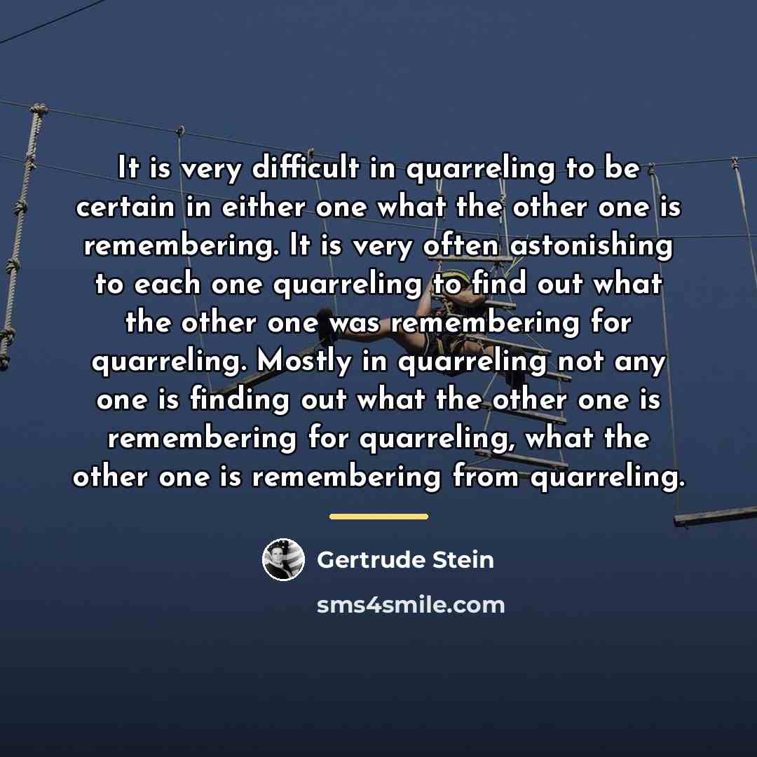 “It is very difficult in quarreling to be certain in…” quote by Gertrude Stein