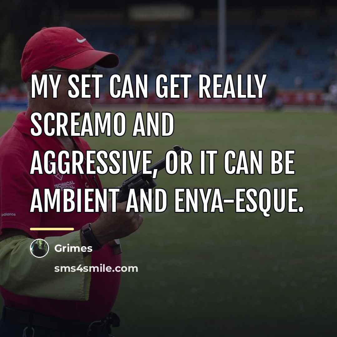 “My set can get really screamo and aggressive, or it…” quote by Grimes