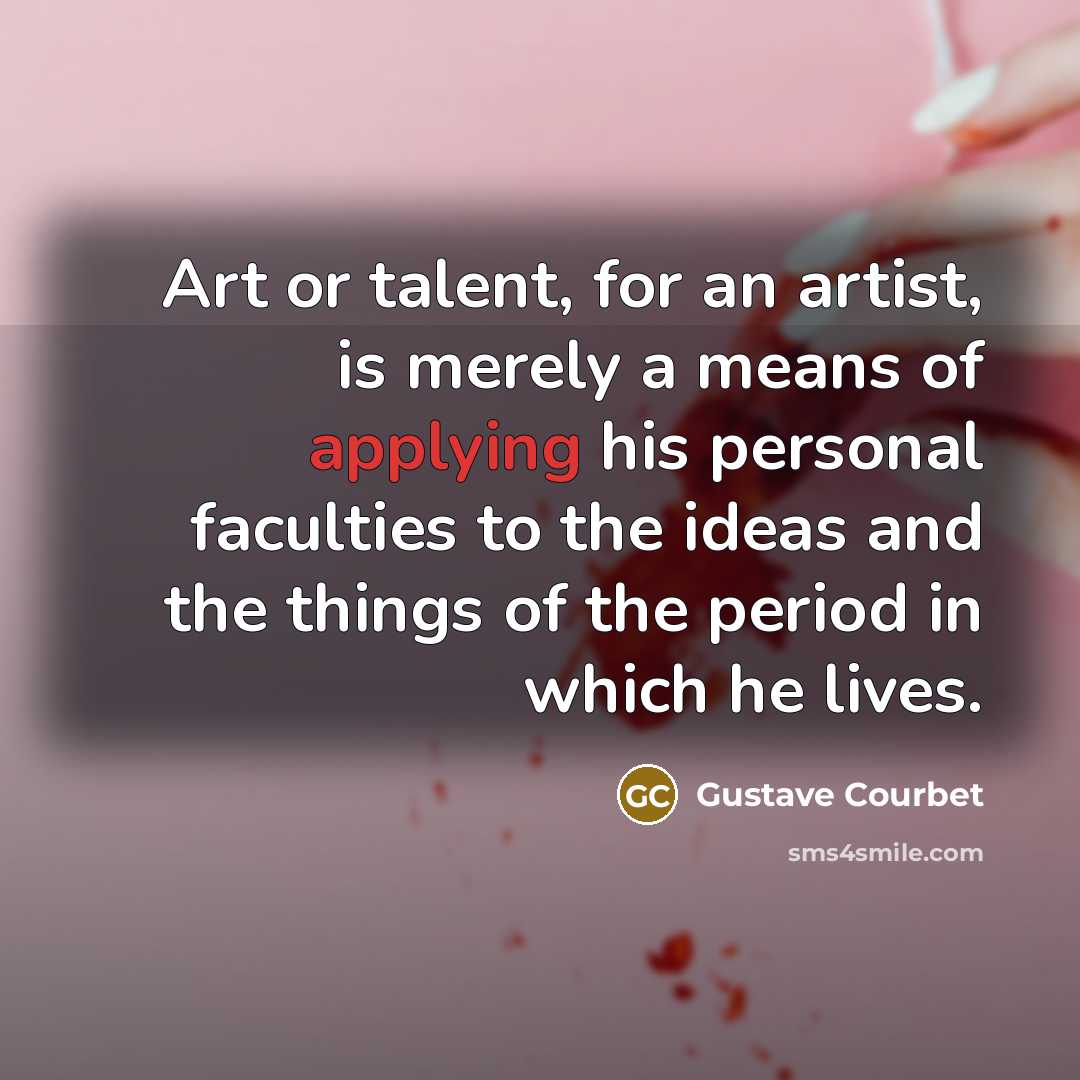 “Art or talent, for an artist, is merely a means…” quote by Gustave Courbet