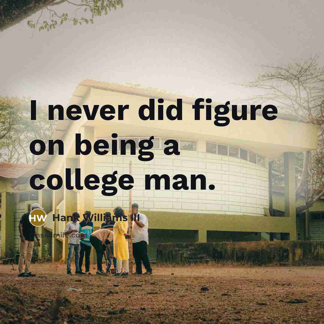 “I never did figure on being a college man.…” quote by Hank Williams III