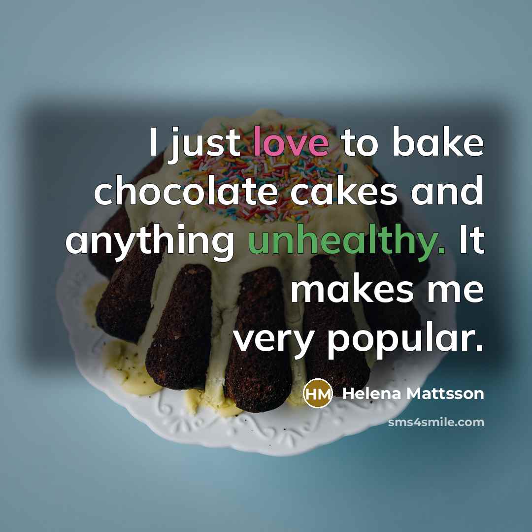 “I just love to bake chocolate cakes and anything unhealthy.…” quote by Helena Mattsson
