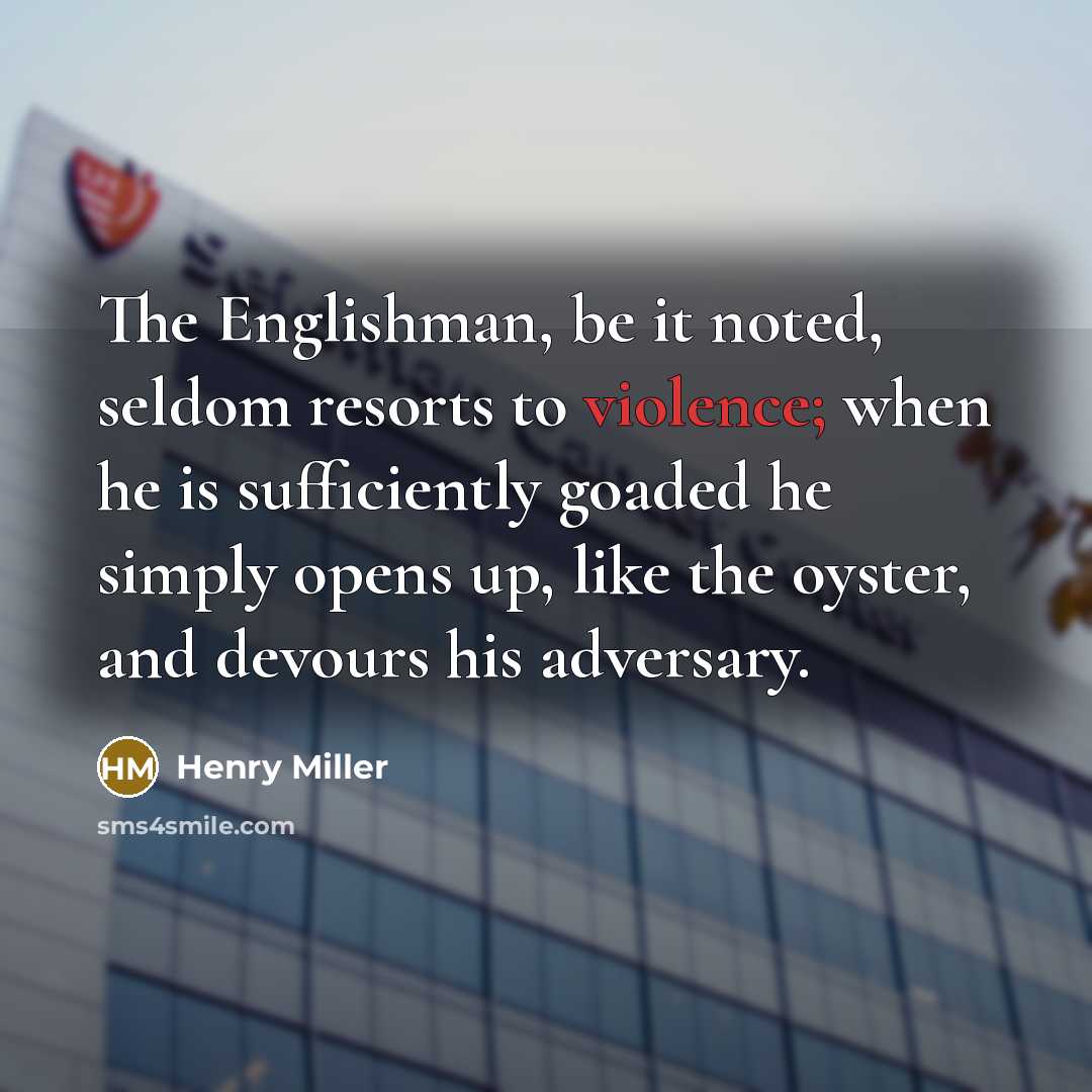 “The Englishman, be it noted, seldom resorts to violence; when…” quote by Henry Miller