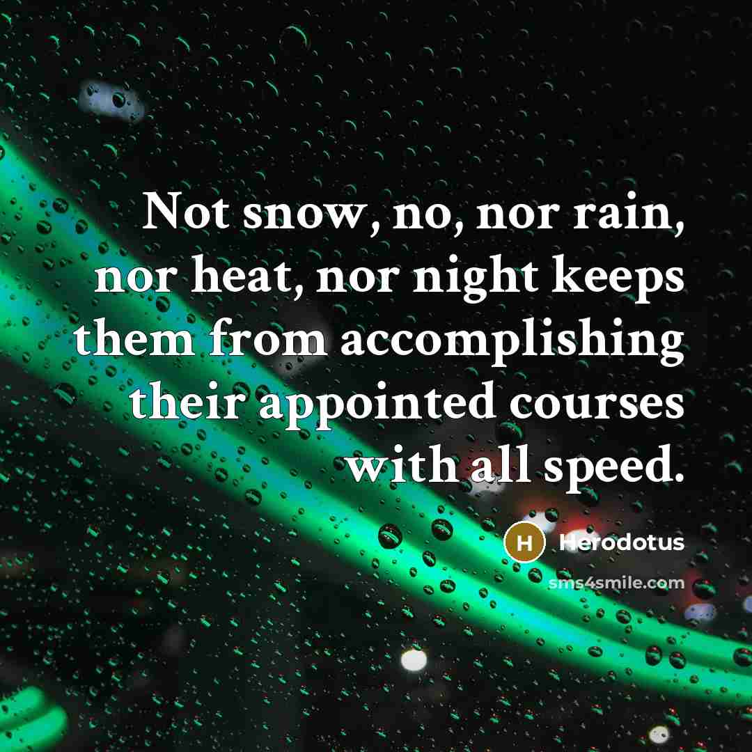 “Not snow, no, nor rain, nor heat, nor night keeps…” quote by Herodotus