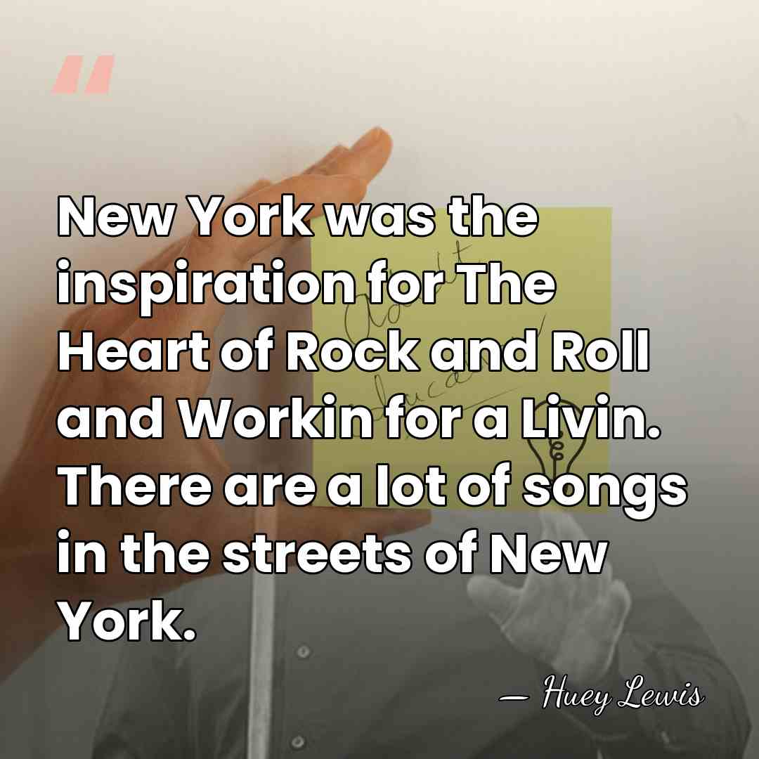 New York was the inspiration for The Heart of Rock and Roll&hellip; - Huey Lewis