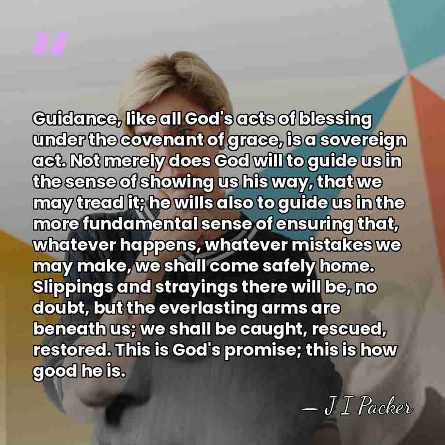Guidance, like all God's acts of blessing under the covenant of grace,&hellip; - J I Packer
