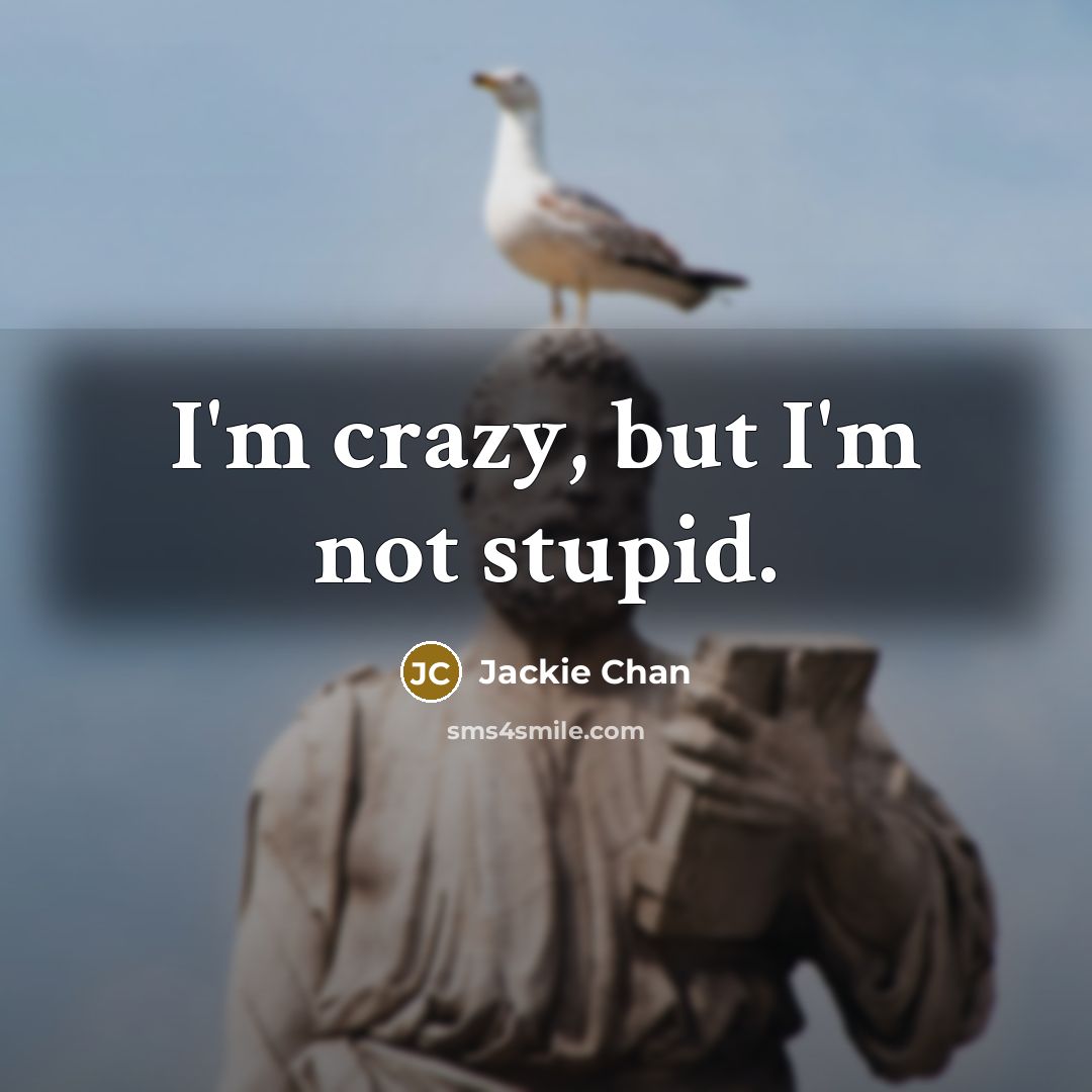 “I'm crazy, but I'm not stupid.…” quote by Jackie Chan