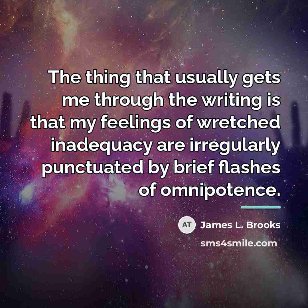 “The thing that usually gets me through the writing is…” quote by James L. Brooks
