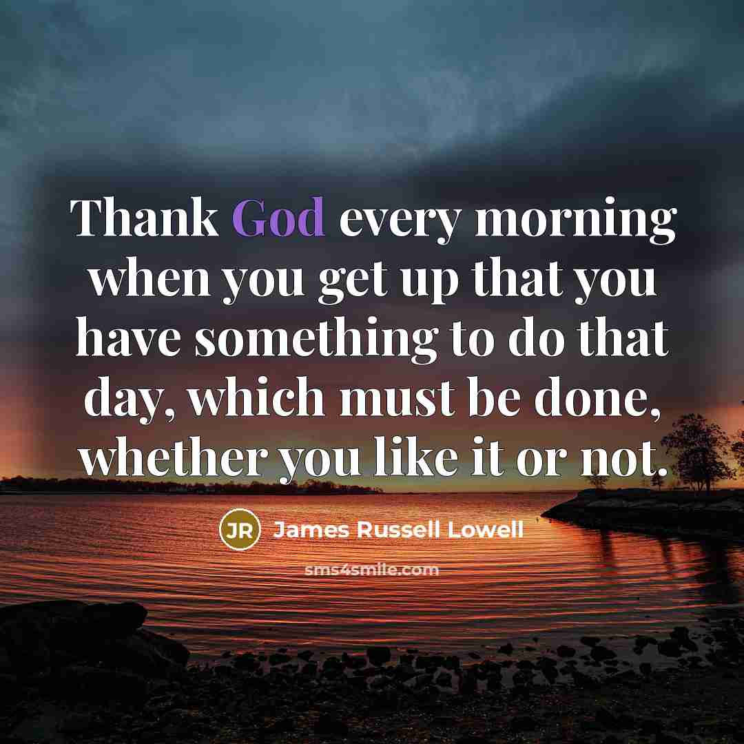 “Thank God every morning when you get up that you…” quote by James Russell Lowell