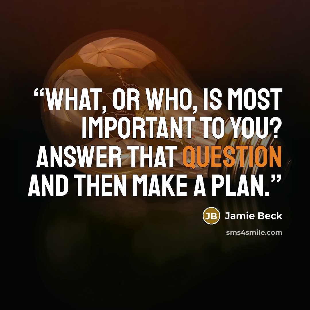 “What, or who, is most important to you? Answer that question and then make a plan.” quote by Jamie Beck