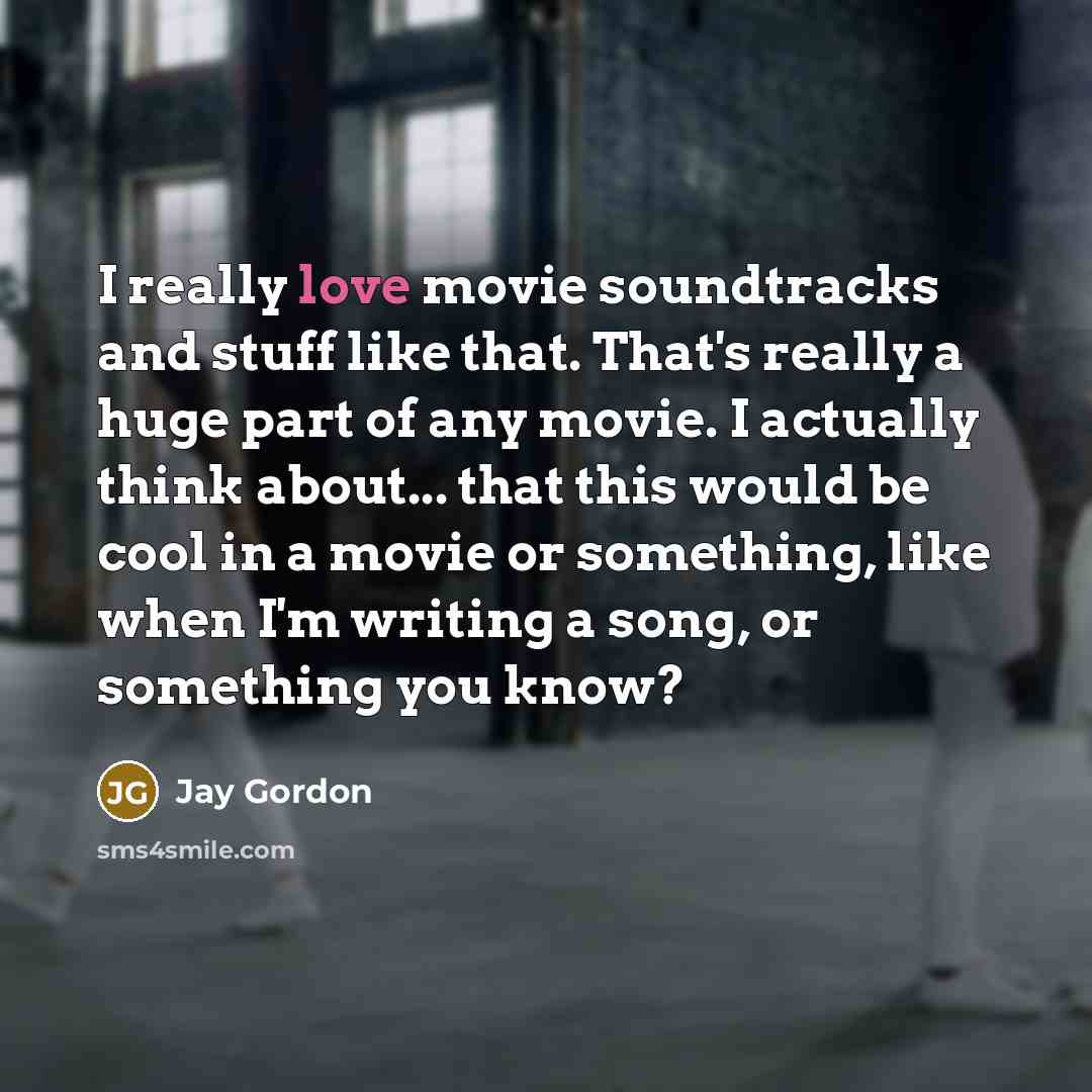 “I really love movie soundtracks and stuff like that. That's…” quote by Jay Gordon