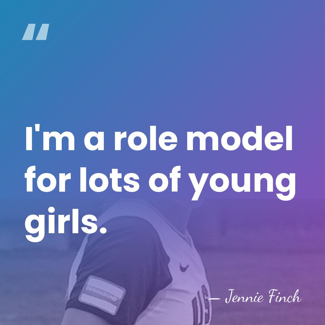I'm a role model for lots of young girls. - Jennie Finch