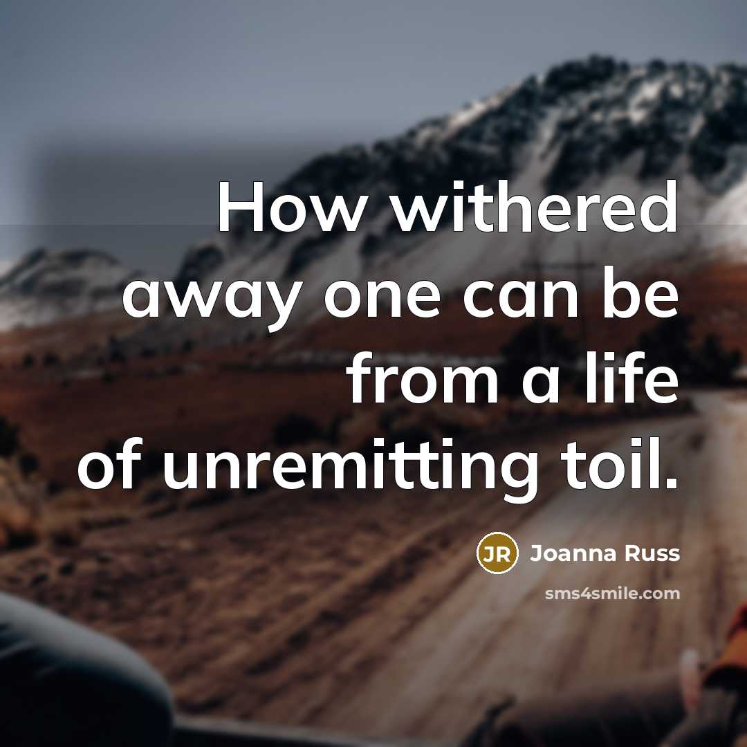 “How withered away one can be from a life of…” quote by Joanna Russ