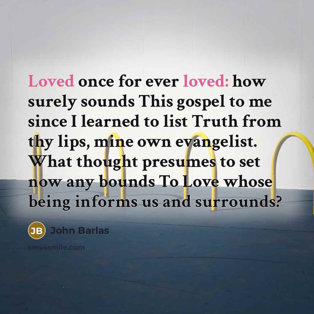 “Loved once for ever loved: how surely sounds This gospel…” quote by John Barlas