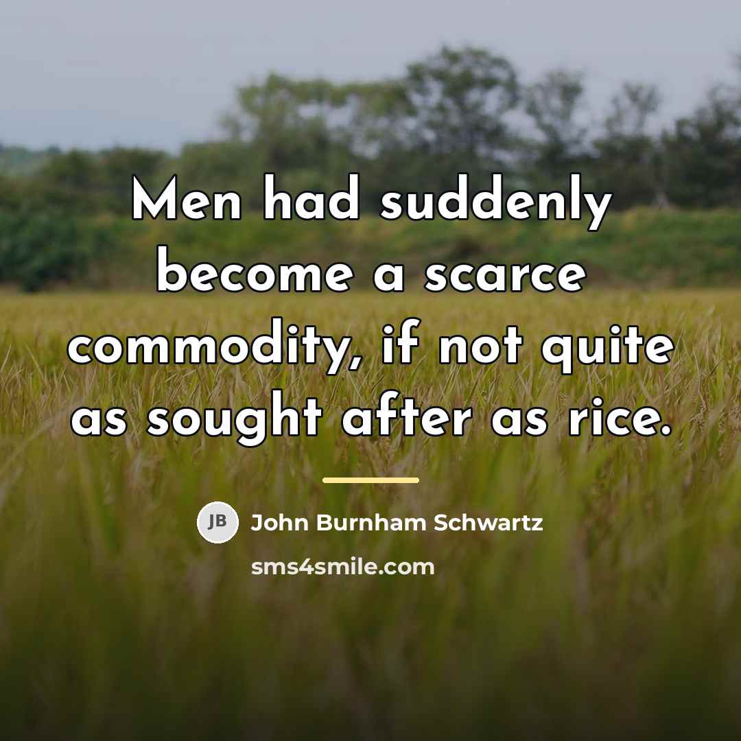 “Men had suddenly become a scarce commodity, if not quite…” quote by John Burnham Schwartz
