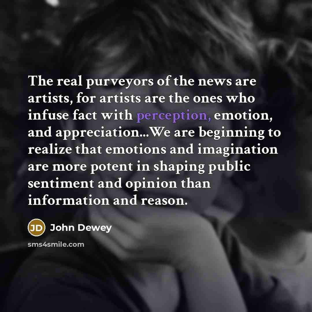 “The real purveyors of the news are artists, for artists…” quote by John Dewey