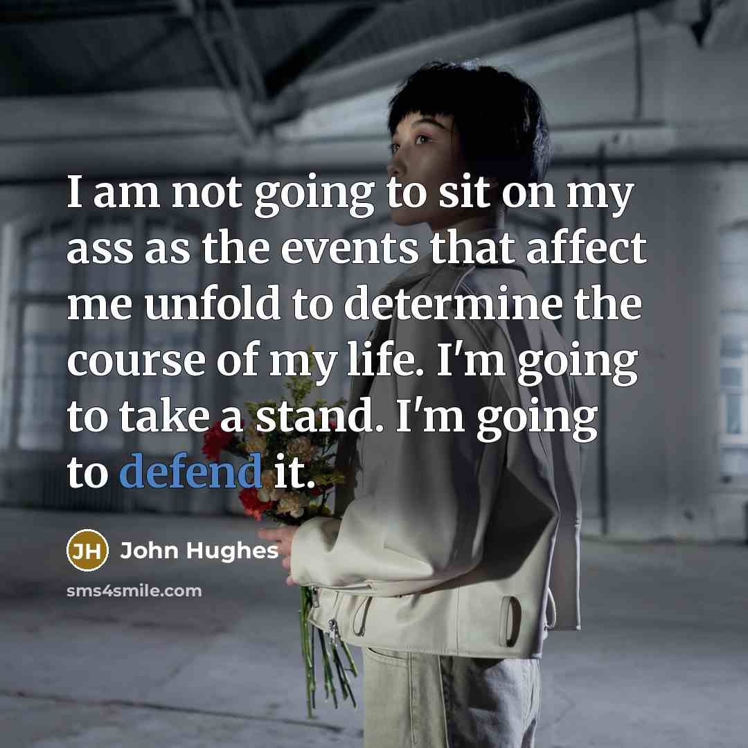 “I am not going to sit on my ass as…” quote by John Hughes