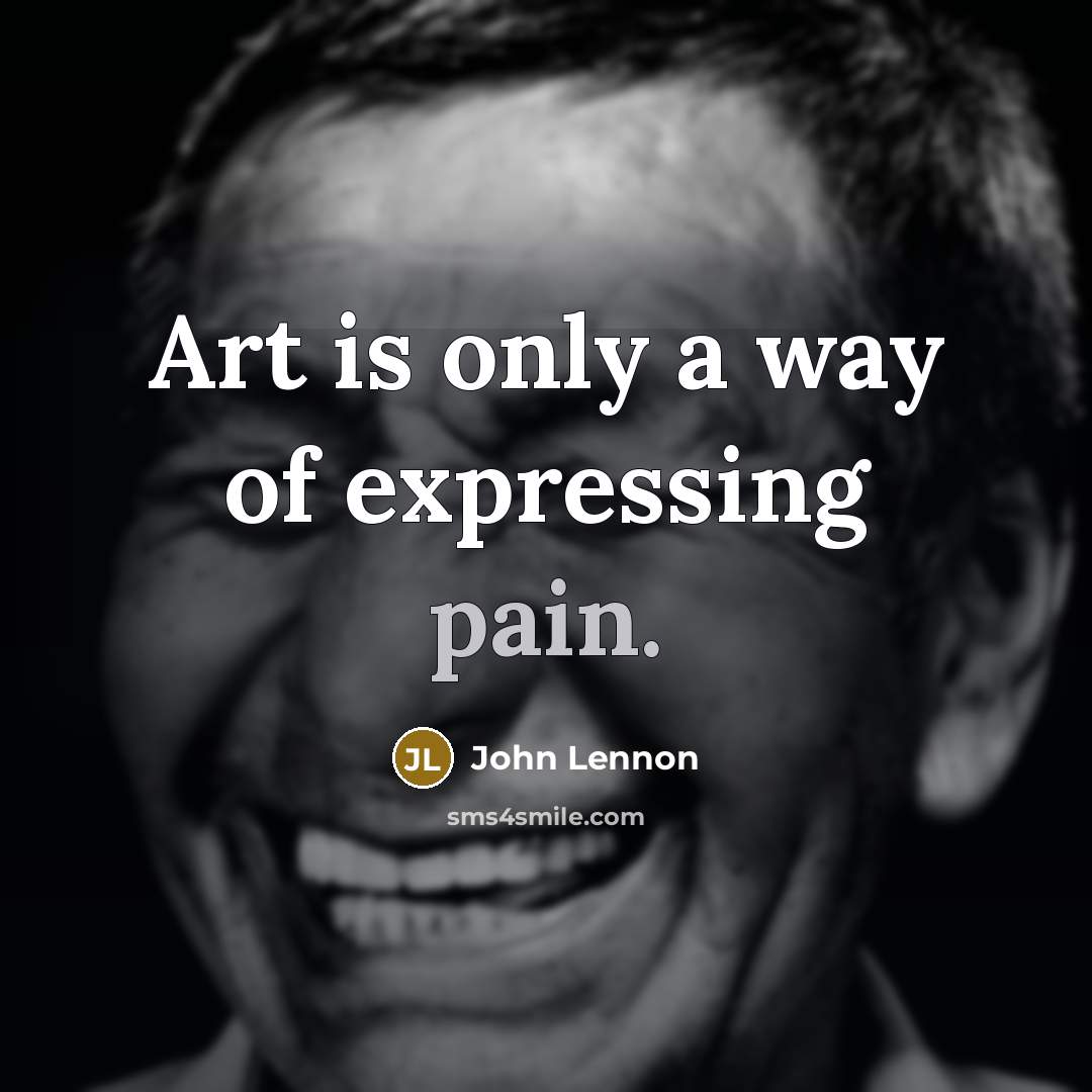 “Art is only a way of expressing pain.…” quote by John Lennon